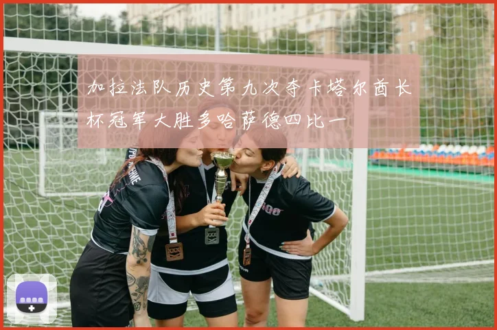 加拉法队历史第九次夺卡塔尔酋长杯冠军大胜多哈萨德四比一