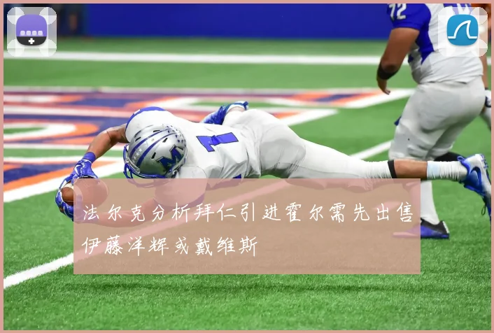 法尔克分析拜仁引进霍尔需先出售伊藤洋辉或戴维斯
